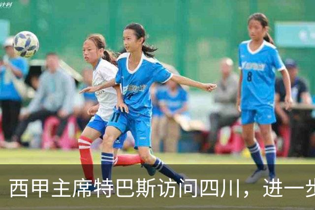 西甲主席特巴斯访问四川，进一步推动西甲与四川的交流合作